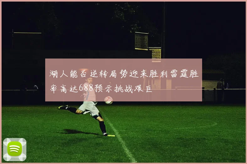 湖人能否逆转局势迎来胜利雷霆胜率高达688预示挑战艰巨